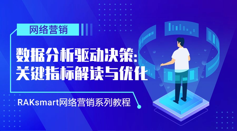 RAKsmart網(wǎng)絡(luò)營銷系列教程 | 數(shù)據(jù)分析驅(qū)動決策：關(guān)鍵指標(biāo)解讀與優(yōu)化